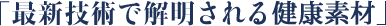 「最新技術で解明される機能成分」