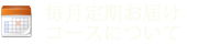 毎月お届けについて